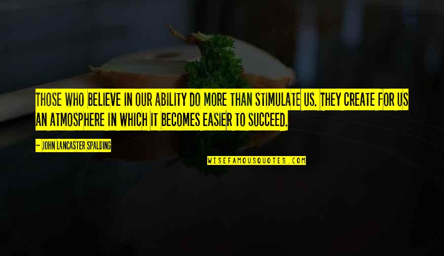 Ability To Succeed Quotes By John Lancaster Spalding: Those who believe in our ability do more