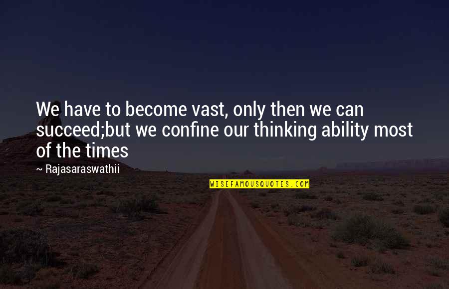 Ability To Succeed Quotes By Rajasaraswathii: We have to become vast, only then we