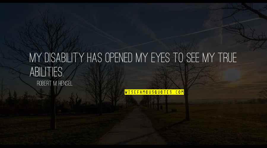 Ability Vs Disability Quotes By Robert M. Hensel: My disability has opened my eyes to see