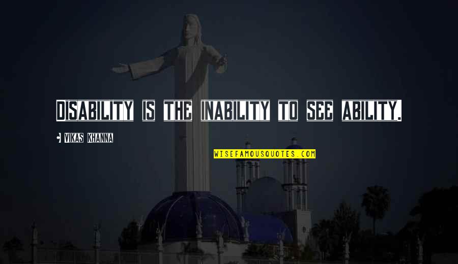 Ability Vs Disability Quotes By Vikas Khanna: Disability is the inability to see ability.