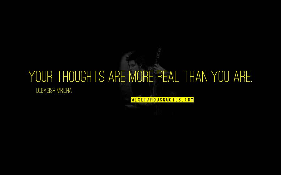 Abilityanding Quotes By Debasish Mridha: Your thoughts are more real than you are.