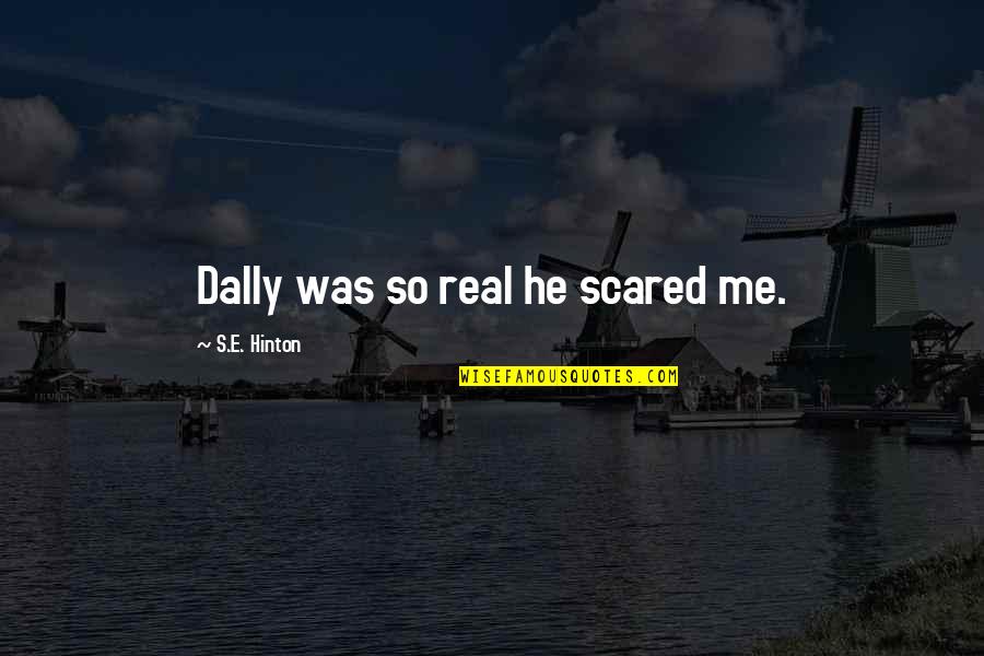 Abilityanding Quotes By S.E. Hinton: Dally was so real he scared me. Abilityanding Quotes By S.E. Hinton: Dally was so real he scared me.