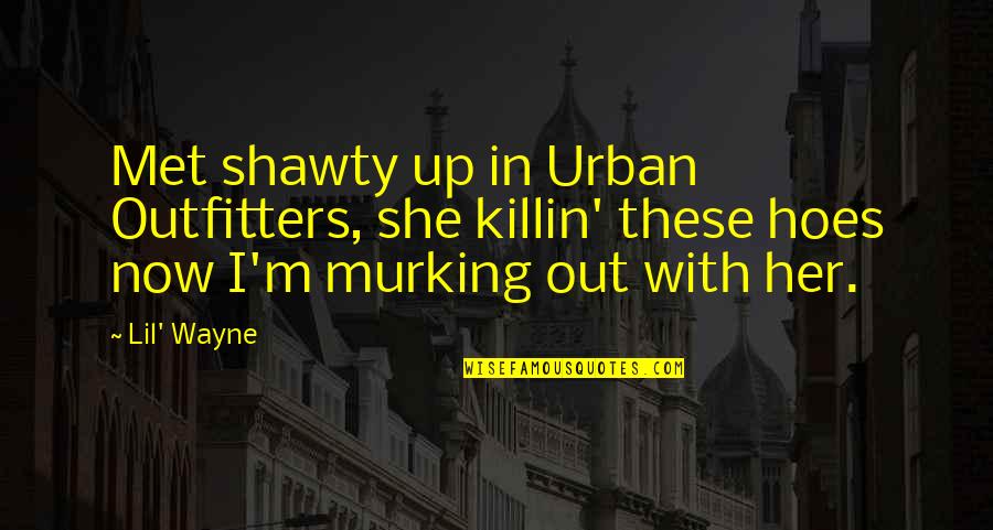 Abilova Quotes By Lil' Wayne: Met shawty up in Urban Outfitters, she killin'