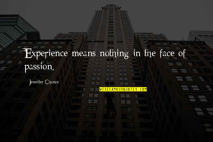 Abimael Garcia Quotes By Jennifer Chance: Experience means nothing in the face of passion. Abimael Garcia Quotes By Jennifer Chance: Experience means nothing in the face of passion.