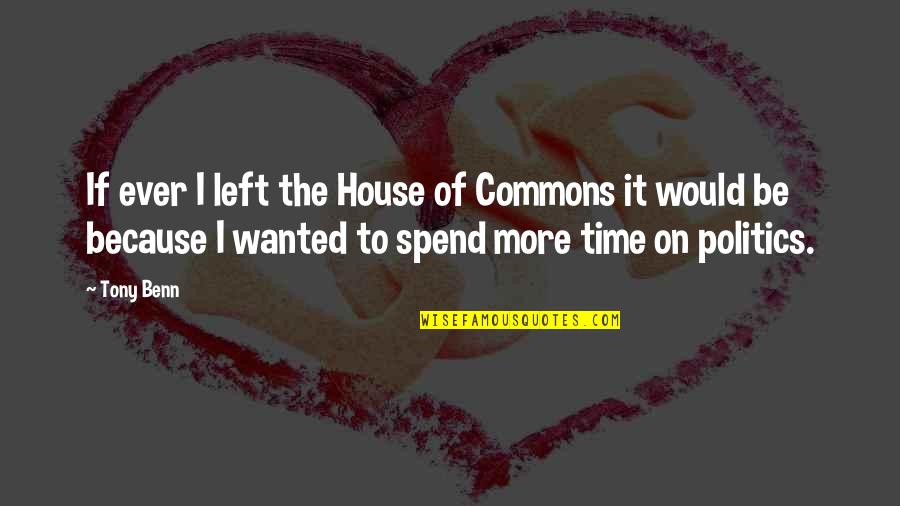 Abimael Garcia Quotes By Tony Benn: If ever I left the House of Commons Abimael Garcia Quotes By Tony Benn: If ever I left the House of Commons