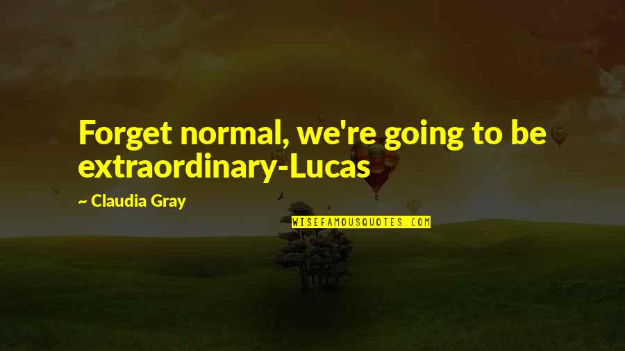 Abimana Arya Quotes By Claudia Gray: Forget normal, we're going to be extraordinary-Lucas