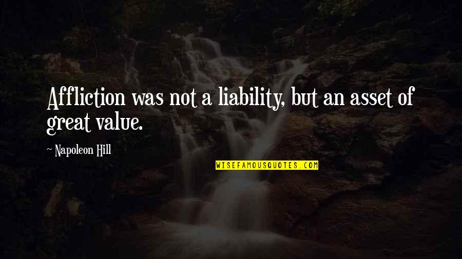 Abimana Aryasatya Quotes By Napoleon Hill: Affliction was not a liability, but an asset