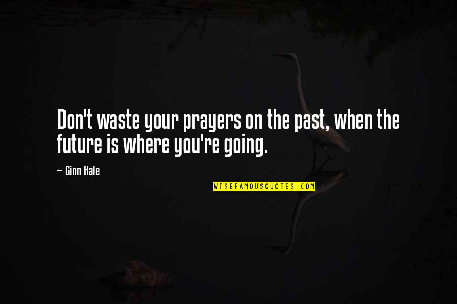 Abinadi Lds Quotes By Ginn Hale: Don't waste your prayers on the past, when