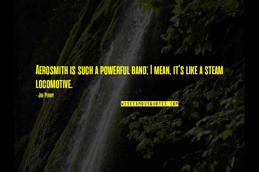 Abinet Astaraki Quotes By Joe Perry: Aerosmith is such a powerful band; I mean,