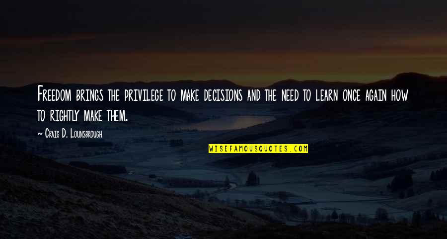 Abingdon Quotes By Craig D. Lounsbrough: Freedom brings the privilege to make decisions and