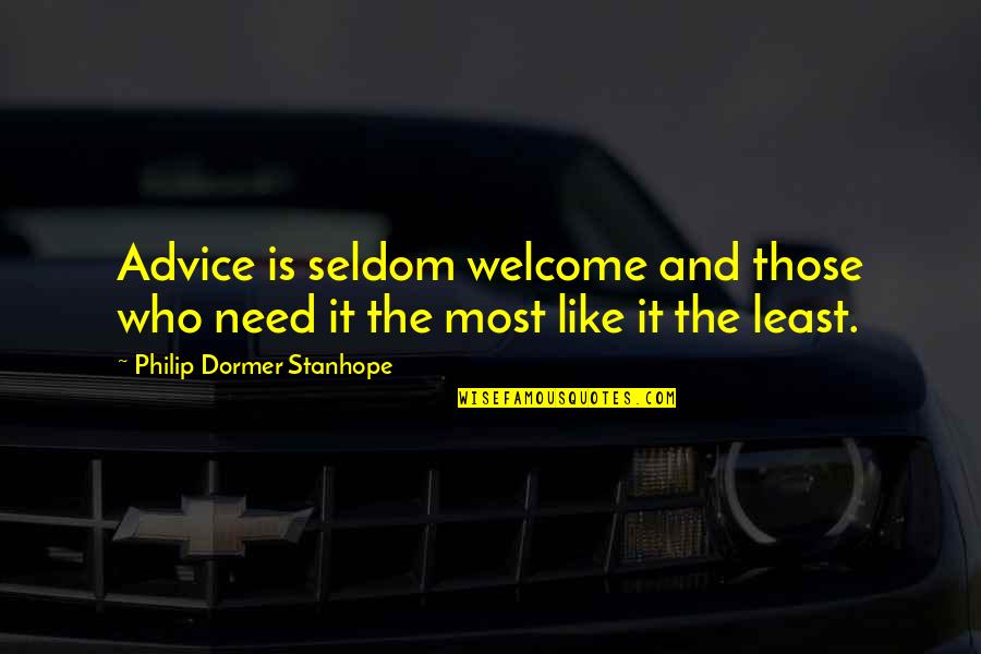 Abingdon Quotes By Philip Dormer Stanhope: Advice is seldom welcome and those who need