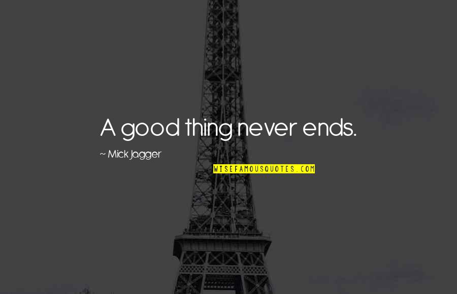 Abiodun Koya Quotes By Mick Jagger: A good thing never ends. Abiodun Koya Quotes By Mick Jagger: A good thing never ends.