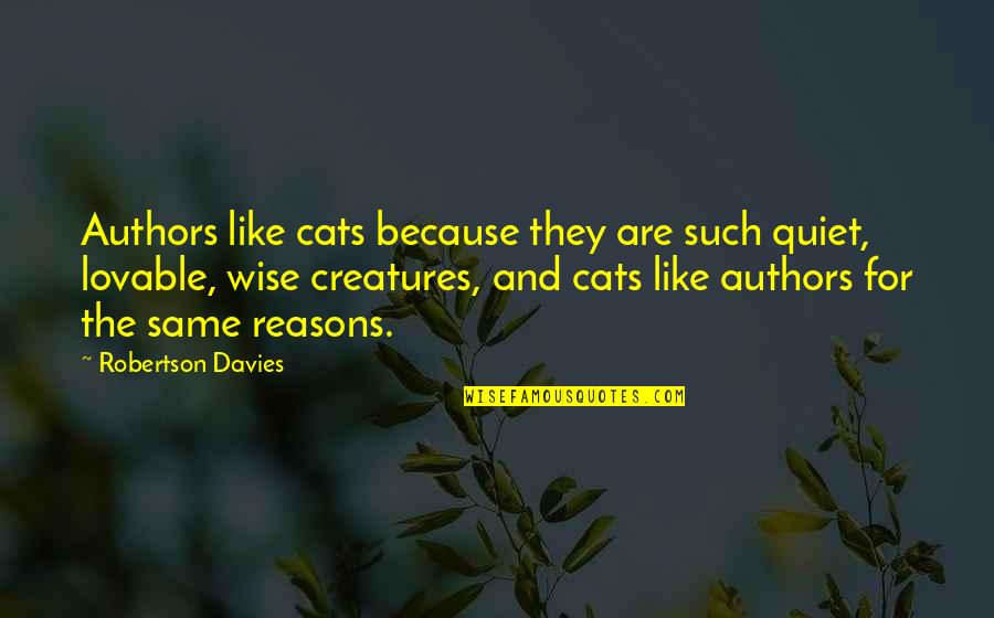 Abiogenesis Quotes By Robertson Davies: Authors like cats because they are such quiet,