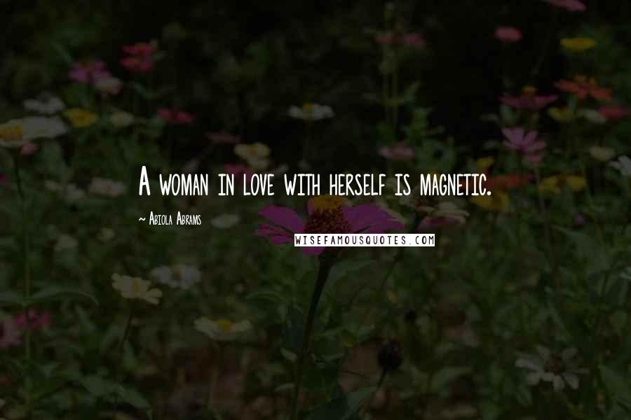 Abiola Abrams quotes: A woman in love with herself is magnetic.