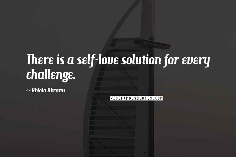 Abiola Abrams quotes: There is a self-love solution for every challenge.