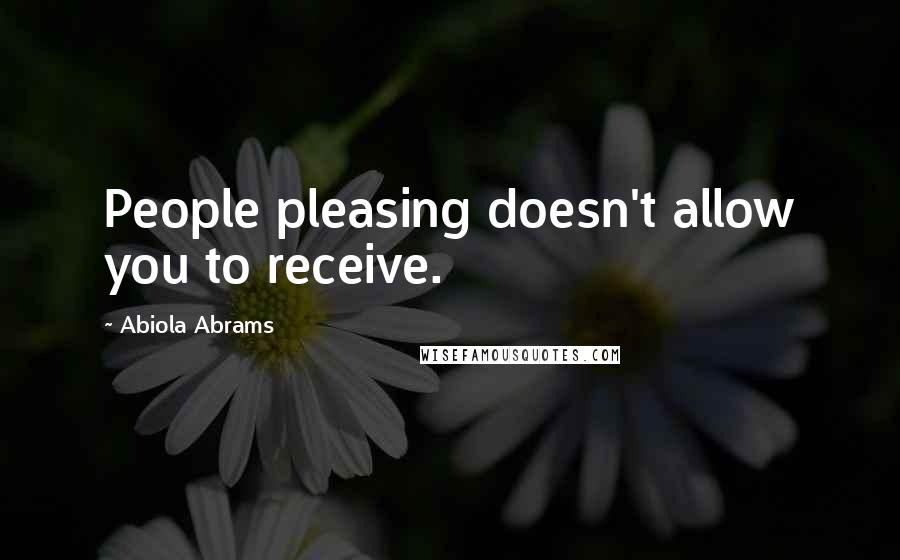 Abiola Abrams quotes: People pleasing doesn't allow you to receive.