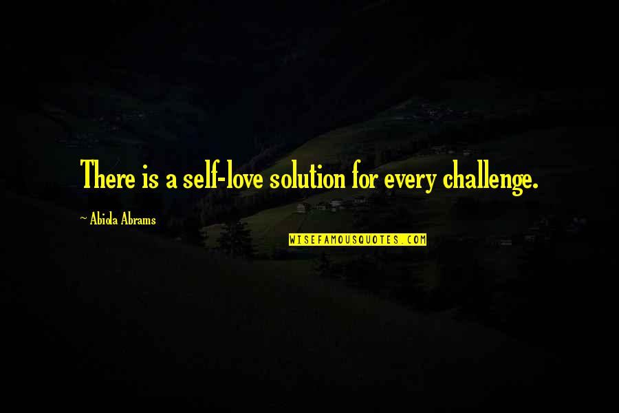 Abiola Abrams Quotes By Abiola Abrams: There is a self-love solution for every challenge.