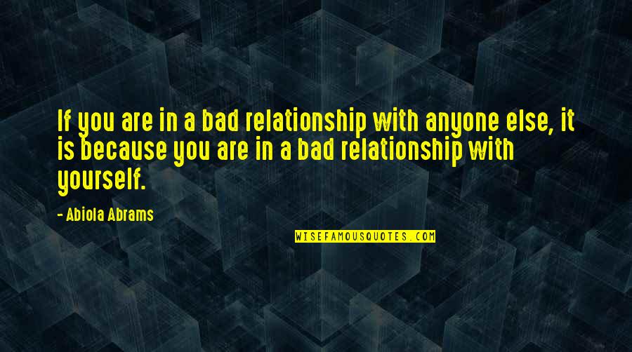 Abiola Abrams Quotes By Abiola Abrams: If you are in a bad relationship with