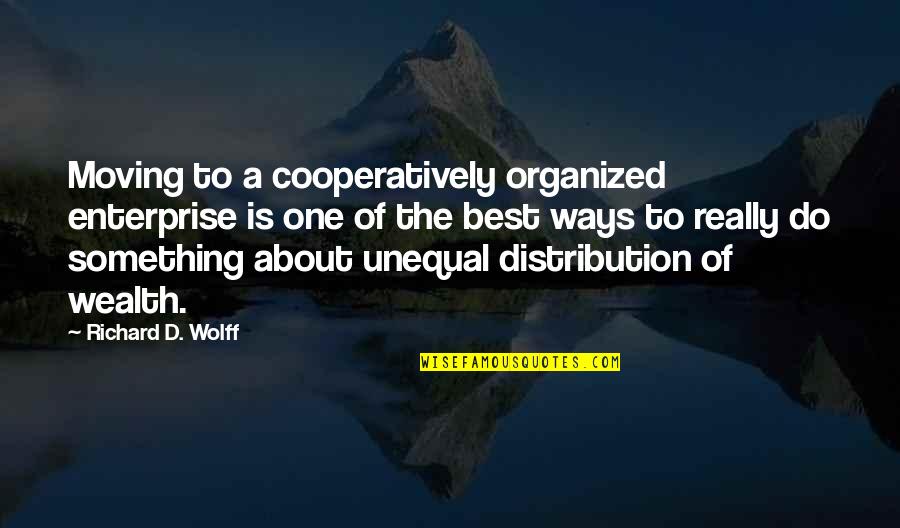 Abique Pedernal Quotes By Richard D. Wolff: Moving to a cooperatively organized enterprise is one