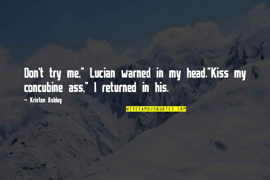 Abique Quotes By Kristen Ashley: Don't try me," Lucian warned in my head."Kiss