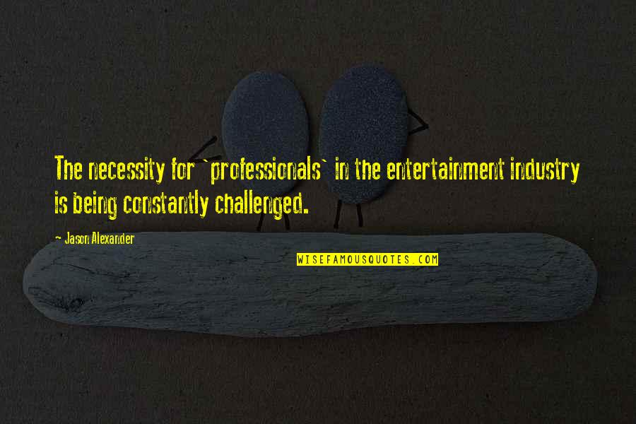 Abira Mukherjee Quotes By Jason Alexander: The necessity for 'professionals' in the entertainment industry