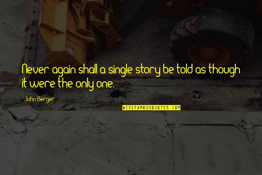 Abira Mukherjee Quotes By John Berger: Never again shall a single story be told