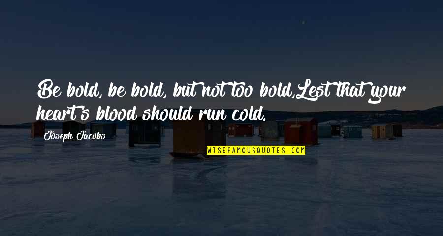 Abirahasa Quotes By Joseph Jacobs: Be bold, be bold, but not too bold,Lest