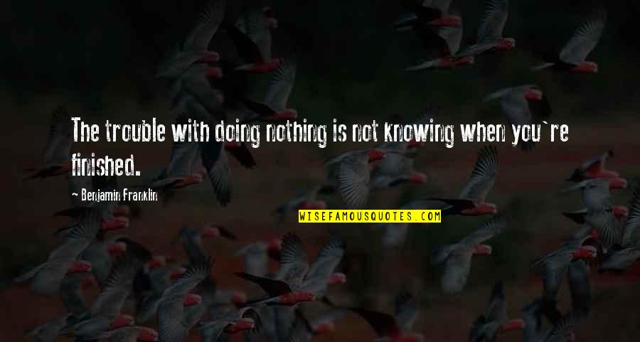 Abirechner Quotes By Benjamin Franklin: The trouble with doing nothing is not knowing Abirechner Quotes By Benjamin Franklin: The trouble with doing nothing is not knowing