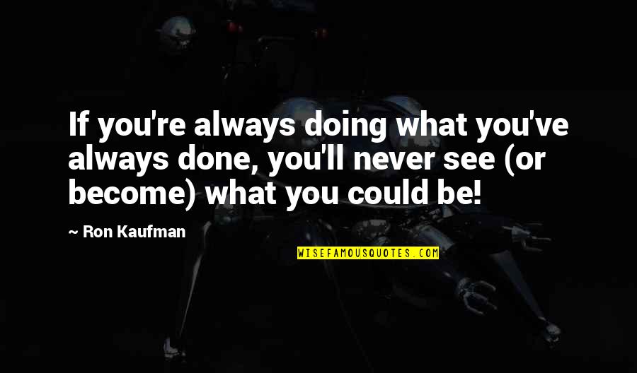 Abireska Quotes By Ron Kaufman: If you're always doing what you've always done,