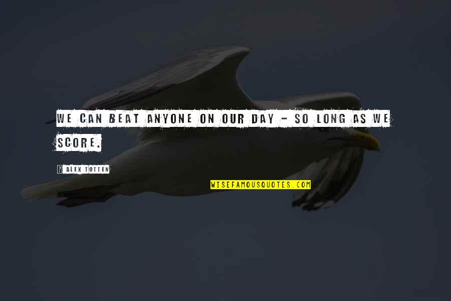 Abiretarone Quotes By Alex Totten: We can beat anyone on our day -