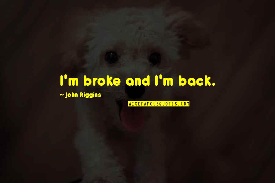 Abiretarone Quotes By John Riggins: I'm broke and I'm back.