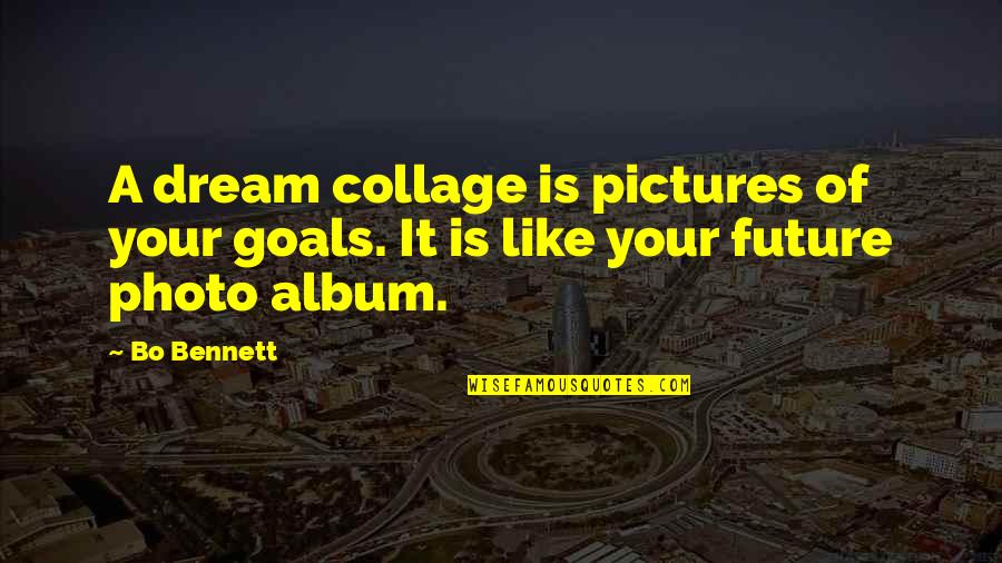 Abish Book Quotes By Bo Bennett: A dream collage is pictures of your goals.