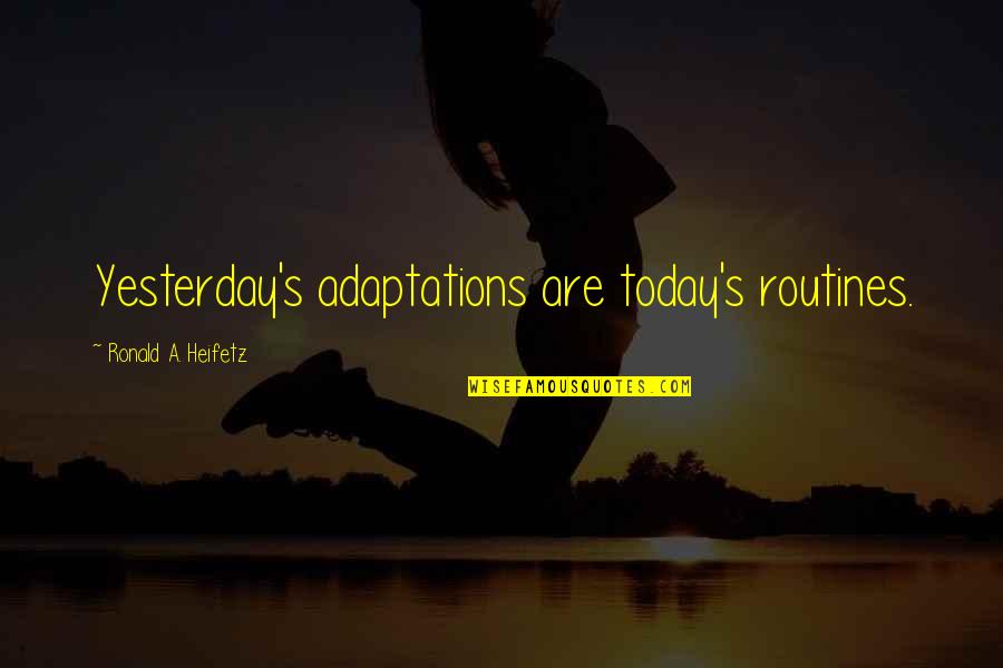 Abish Book Quotes By Ronald A. Heifetz: Yesterday's adaptations are today's routines. Abish Book Quotes By Ronald A. Heifetz: Yesterday's adaptations are today's routines.