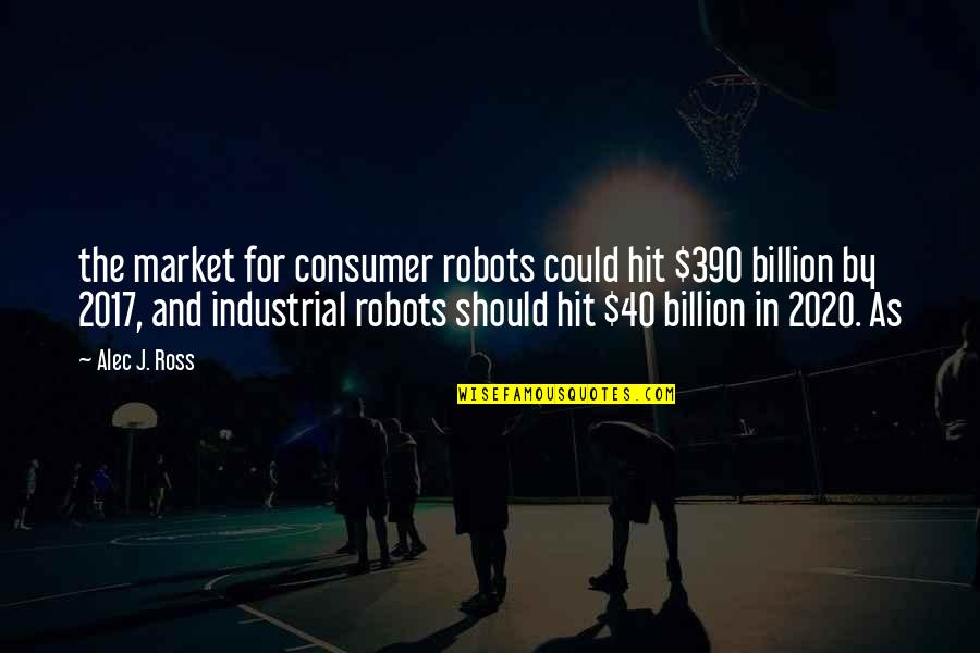 Abishag Quotes By Alec J. Ross: the market for consumer robots could hit $390