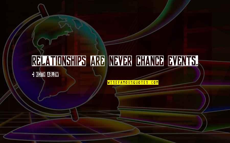 Abishag Quotes By Keith Ablow: Relationships are never chance events.