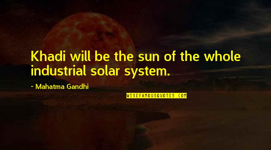 Abishai Pronunciation Quotes By Mahatma Gandhi: Khadi will be the sun of the whole