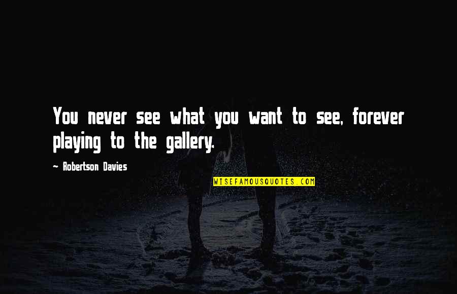 Abishai Quotes By Robertson Davies: You never see what you want to see, Abishai Quotes By Robertson Davies: You never see what you want to see,