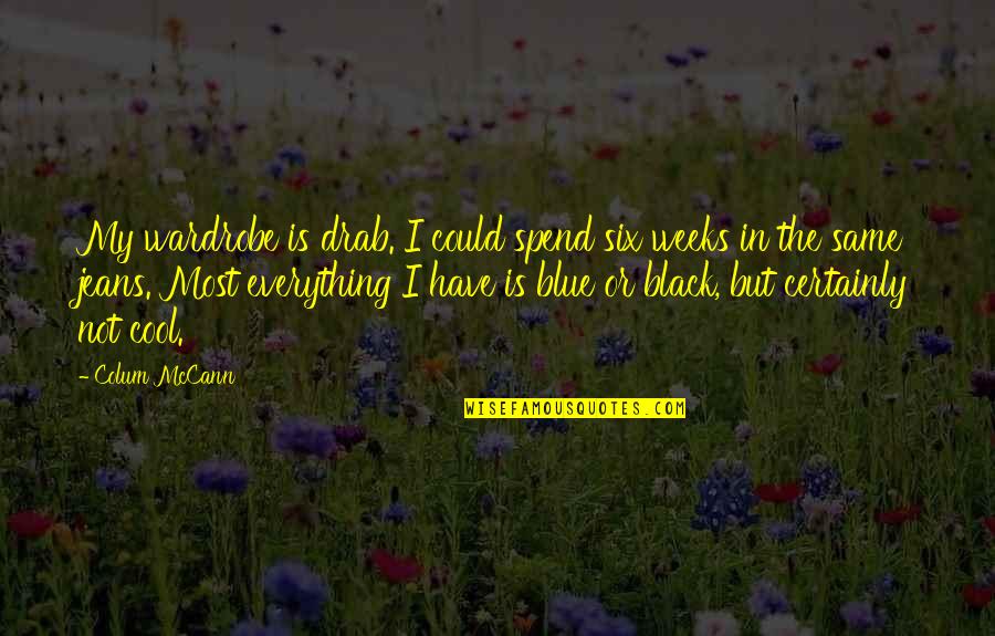 Abishev Nurlan Quotes By Colum McCann: My wardrobe is drab. I could spend six Abishev Nurlan Quotes By Colum McCann: My wardrobe is drab. I could spend six