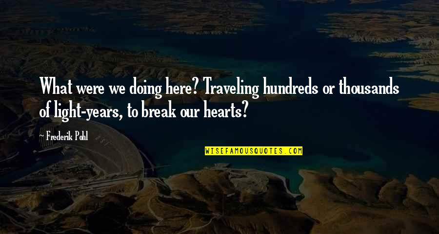 Abishev Nurlan Quotes By Frederik Pohl: What were we doing here? Traveling hundreds or Abishev Nurlan Quotes By Frederik Pohl: What were we doing here? Traveling hundreds or