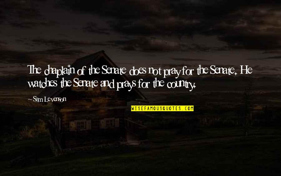 Abishev Nurlan Quotes By Sam Levenson: The chaplain of the Senate does not pray Abishev Nurlan Quotes By Sam Levenson: The chaplain of the Senate does not pray