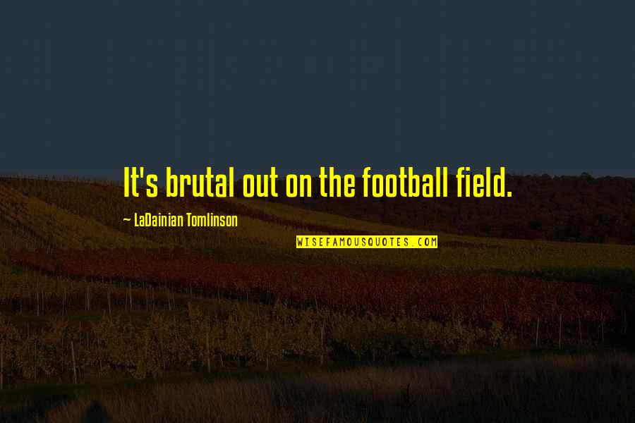 Abishua Pronounce Quotes By LaDainian Tomlinson: It's brutal out on the football field. Abishua Pronounce Quotes By LaDainian Tomlinson: It's brutal out on the football field.