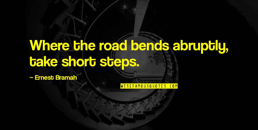 Abishua Scroll Quotes By Ernest Bramah: Where the road bends abruptly, take short steps.