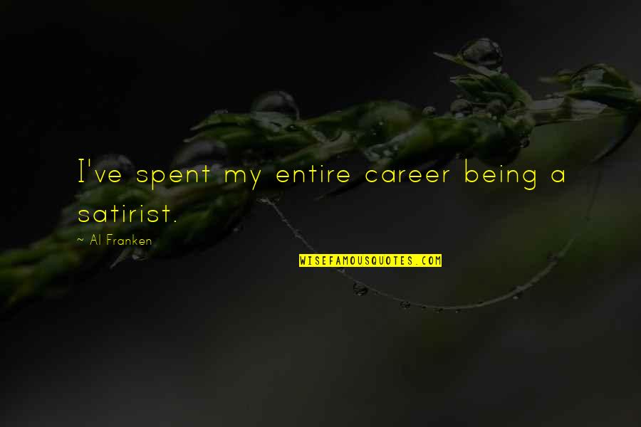 Abismos Grandes Quotes By Al Franken: I've spent my entire career being a satirist. Abismos Grandes Quotes By Al Franken: I've spent my entire career being a satirist.