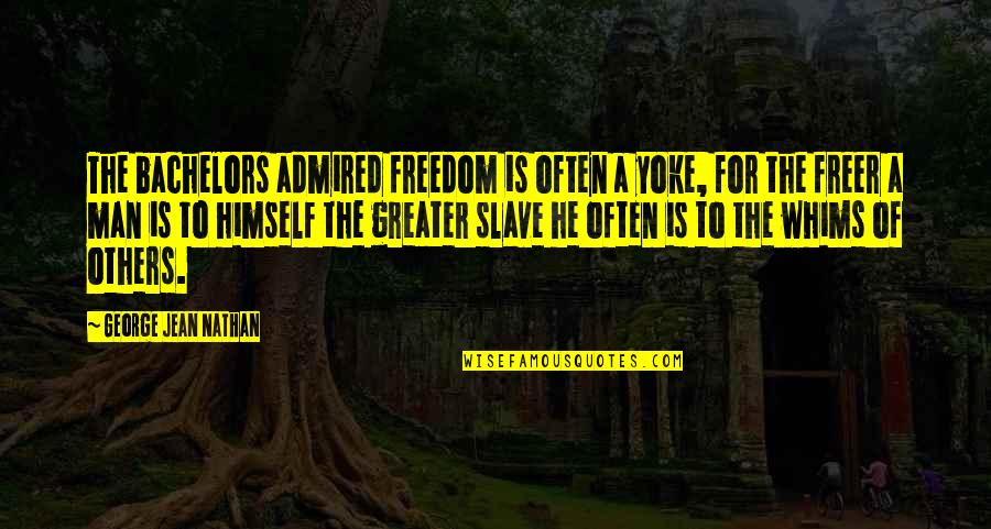 Abissi Significato Quotes By George Jean Nathan: The bachelors admired freedom is often a yoke, Abissi Significato Quotes By George Jean Nathan: The bachelors admired freedom is often a yoke,