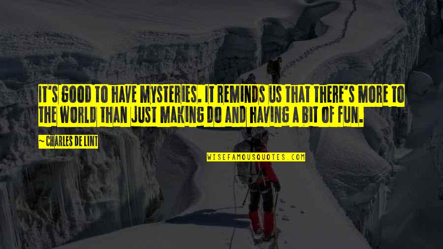 Abitano Un Quotes By Charles De Lint: It's good to have mysteries. It reminds us