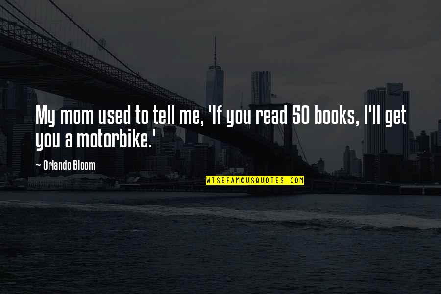 Abitano Un Quotes By Orlando Bloom: My mom used to tell me, 'If you