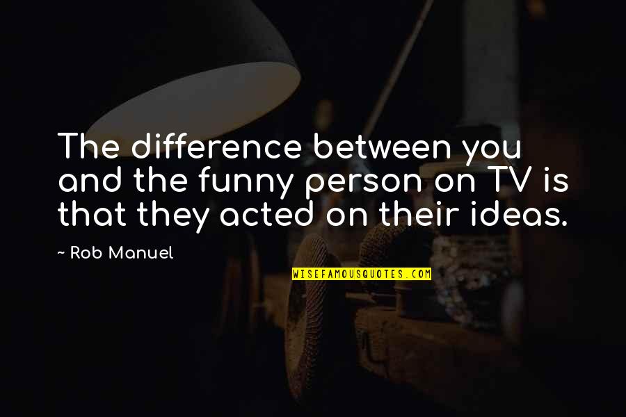 Abitano Un Quotes By Rob Manuel: The difference between you and the funny person Abitano Un Quotes By Rob Manuel: The difference between you and the funny person