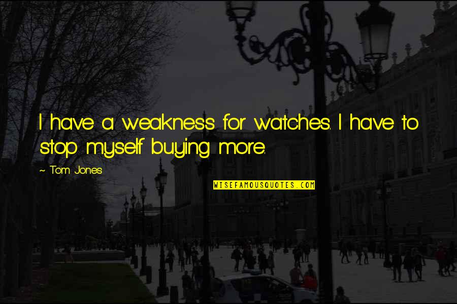 Abitare Kids Quotes By Tom Jones: I have a weakness for watches. I have