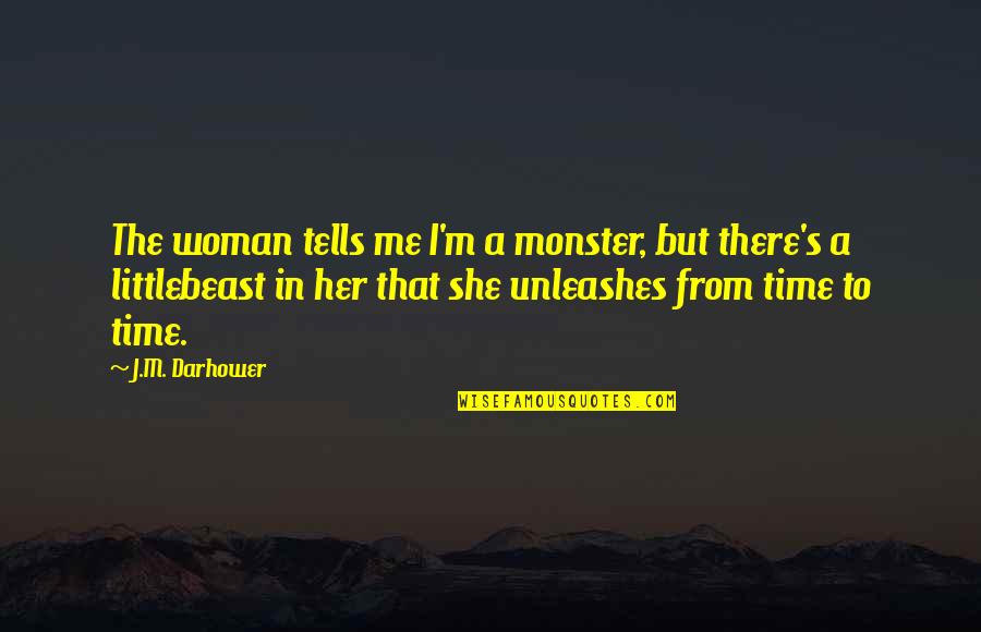 Abitazione Per Donne Quotes By J.M. Darhower: The woman tells me I'm a monster, but Abitazione Per Donne Quotes By J.M. Darhower: The woman tells me I'm a monster, but