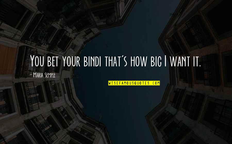 Abitazione Per Donne Quotes By Maria Semple: You bet your bindi that's how big I Abitazione Per Donne Quotes By Maria Semple: You bet your bindi that's how big I